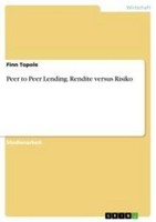 Peer To Peer Lending. Rendite Versus Risiko Finn Topole