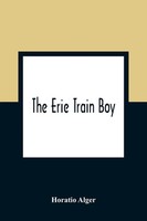 Horatio Alger | The Erie Train Boy | Taschenbuch | Englisch (2021)