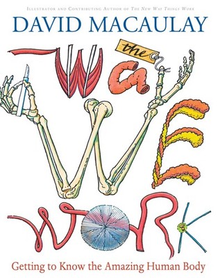 The Way We Work: Getting to Know the Amazing Human Body by Macaulay