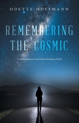 Remembering the Cosmic: A self-development novel about thriving on Earth by Odet