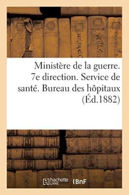 Ministere de la guerre. 7e direction. Service de sante. Bureau des hopitaux (-,