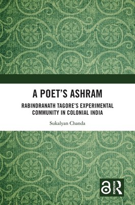 A Poet's Ashram: Rabindranath Tagore's Experimental Communit...
