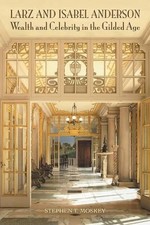 Larz and Isabel Anderson: Wealth and Celebrity in the Gilded Age by Stephen T. M
