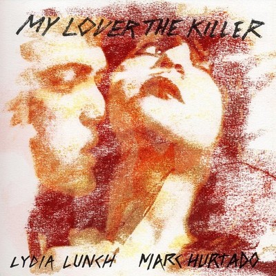 Lydia Lunch & Marc Hurtado My Lover the Killer (Vinyl) 12'' Album