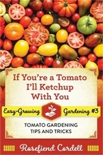 If You're a Tomato, I'll Ketchup With You: Tomato Gardening Tips and Tricks (Pap