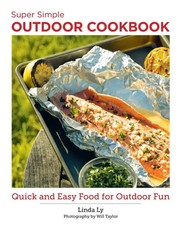 Super Simple Outdoor Cookbook: Quick and Easy Food for Outdoor Fun by Linda Ly (