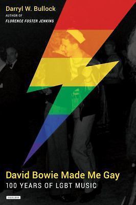 David Bowie Made Me Gay : 100 Years of LGBT Music by Darryl W. Bullock