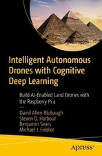 Intelligent Autonomous Drones with Cognitive Deep Learning: Build AI-Enabled Lan