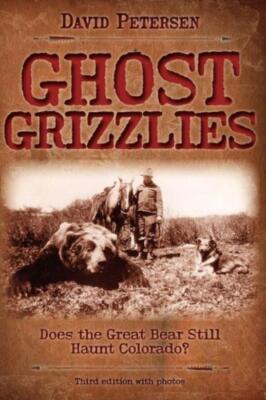 Ghost Grizzlies: Does The Great Bear Still Haunt Colorado? 3Rd Ed