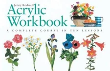 Acrylic Workbook: A Complete Course in Ten Lessons - Paperback - GOOD