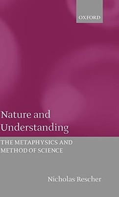NATURE AND UNDERSTANDING: THE METAPHYSICS AND METHODS OF By Nicholas Rescher