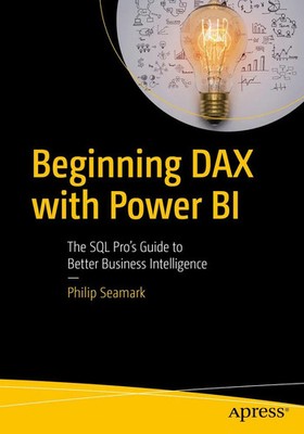 Beginning DAX with Power BI The SQL Pro's Guide to Better Business Intelligence