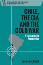 Chile, the CIA and the Cold War: A Transatlantic Perspective (Intelligence, Surv