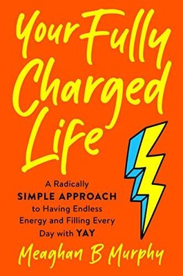 Your Fully Charged Life: A Radicall..., Meaghan B Murph