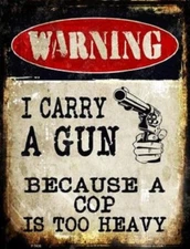 WARNING I CARRY A GUN BECAUSE A COP IS TOO HEAVY METAL DECORATIVE PARKING SIGN