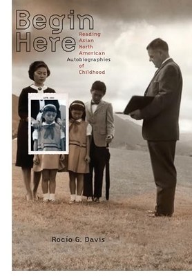 Begin Here: Reading Asian North American Autobiographies of Childhood by Rocio