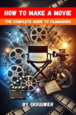 How to Make a Movie | The Complete Guide to Filmmaking. DE | Auke de Haan | Buch