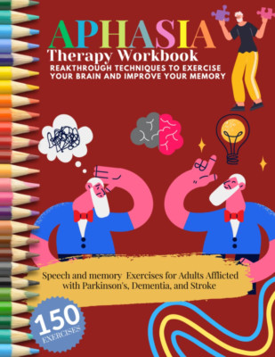 APHASIA Therapy Workbook, Breakthrough Techniques To Exercise Your Brain And    