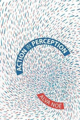 Action in Perception by Alva Noe