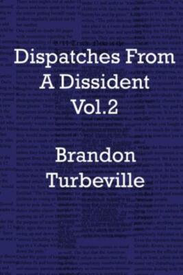 Dispatches From A Dissident Vol  2