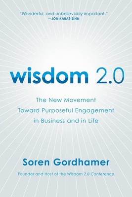 Wisdom 2.0: The New Movement Toward Purposeful Engagement in Business and in...