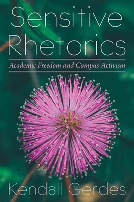Sensitive Rhetorics : Academic Freedom and Campus Activism, Hardcover by Gerd...
