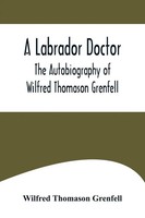 A Labrador Doctor; The Autobiography Of Wilfred Thomason Grenfell Grenfell Buch
