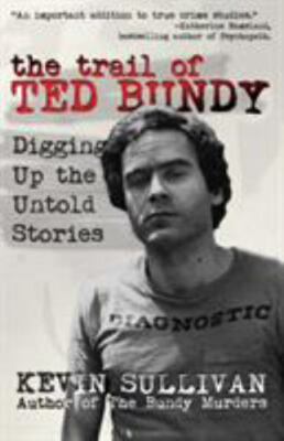 The Trail of Ted Bundy: Digging Up t- 9781942266372, paperback, Kevin M Sullivan