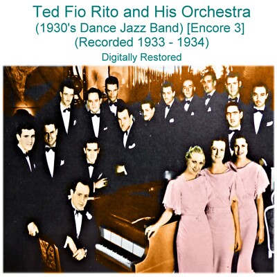 Ted Fio Rito and His Orchestra  (Recorded 1933 - 1934) Encore 3 (Listen) CD