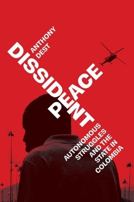 Dissident Peace  Autonomous Struggles and the State  by Anthony Dest PAPERBACK