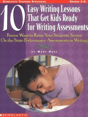 10 Easy Writing Lessons That Get Kids Ready for Writing Assessments Rose, Mary