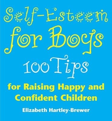Self Esteem For Boys: 100 Tips for Raising Happy and Confident Children, Hartley