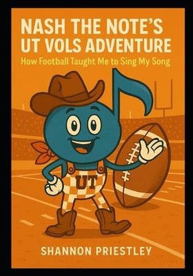 Nash the Note's UT Vols Adventure: How Football Taught Me to Sing My Song by Sha
