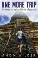 One More Trip: Jon Wayne's Journey from Addiction to Redemption by Wilder, Thom