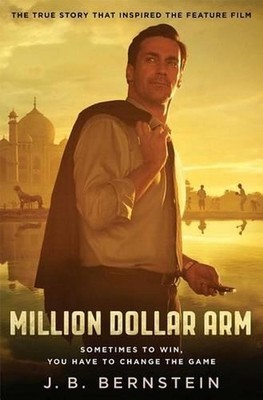 Million Dollar Arm: Sometimes to Win, You Have to Change the Game by J.B. Bernst