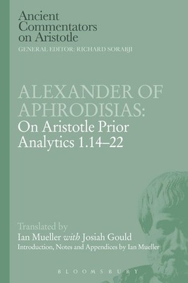 Alexander of Aphrodisias: On Aristotle Prior Analytics 1.14-22 by Ian Mueller (E