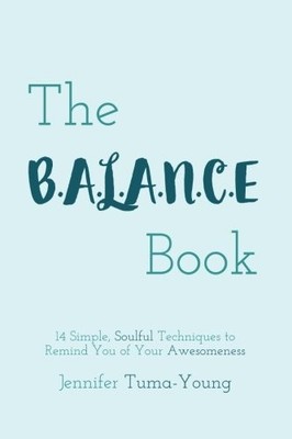 THE B.A.L.A.N.C.E BOOK: 14 SIMPLE, SOULFUL TECHNIQUES TO By Jennifer Tuma-young