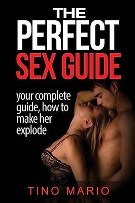 Perfect Sex Guide How to Make Her Explode by Tino Mario (2017, Trade Paperback)