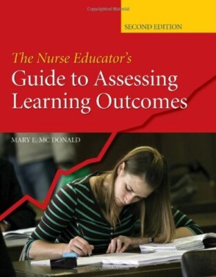 The Nurse Educator's Guide to Assessing Learning Outcomes by Mary E. McDonald...