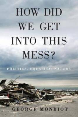 How Did We Get Into This Mess?: Politics, Equality, Nature - Hardcover - GOOD