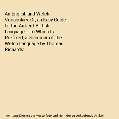 An English and Welch Vocabulary: Or, an Easy Guide to the Antient British Langua