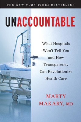 Unaccountable: What Hospitals Won't Tell You and How Transparency Can Revolu...
