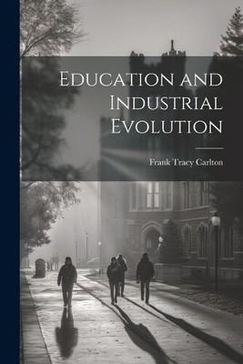 Education and Industrial Evolution by Frank Tracy Carlton [Paperback]