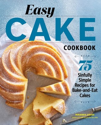 Easy Cake Cookbook: 75 Sinfully Simple Recipes for Bake-and-Eat Cakes