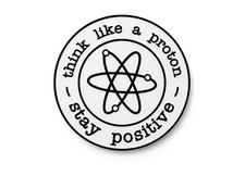 Think Like A Proton Stay Positive  Funny Sign for Home or Office