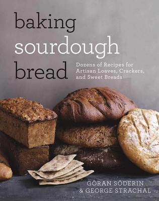Baking Sourdough Bread: Dozens of Recipes for Artisan Loaves, Crackers, and ...
