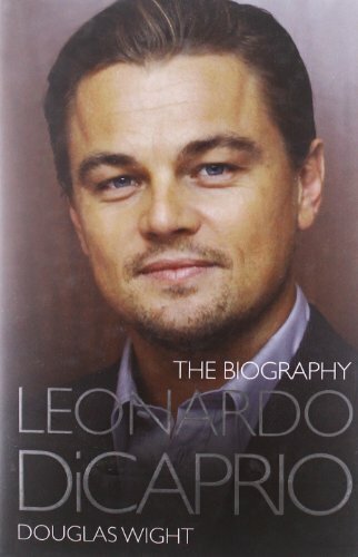 Leonardo DiCaprio - The Biography By Douglas Wight