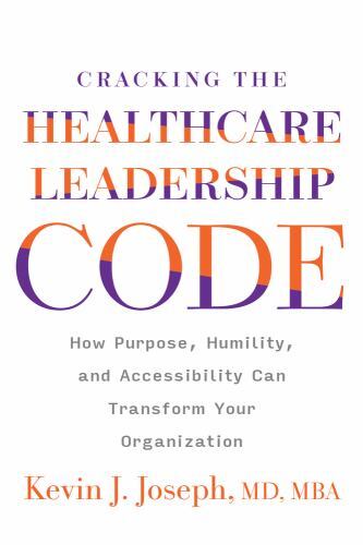 Cracking the Healthcare Leadership Code: How Purpose, Humility, and ...