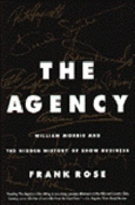 The Agency : William Morris and the Hidden History of Show Busine