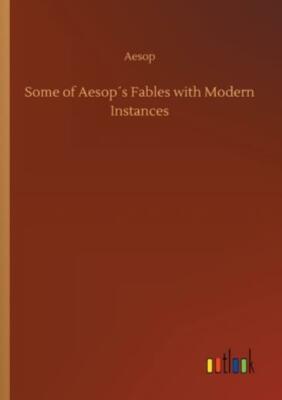 Some Of Aesop?S Fables With Modern Instances